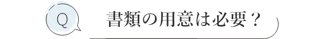 書類の用意は必要?